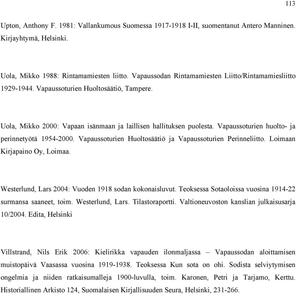 Vapaussoturien huolto- ja perinnetyötä 1954-2000. Vapaussoturien Huoltosäätiö ja Vapaussoturien Perinneliitto. Loimaan Kirjapaino Oy, Loimaa. Westerlund, Lars 2004: Vuoden 1918 sodan kokonaisluvut.