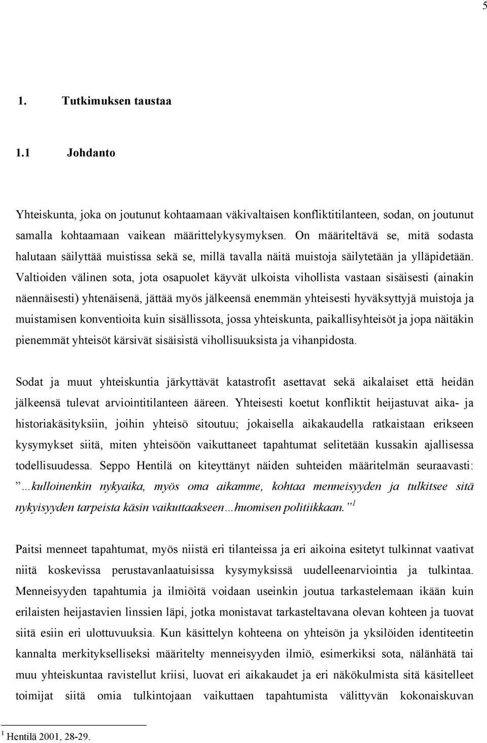 Valtioiden välinen sota, jota osapuolet käyvät ulkoista vihollista vastaan sisäisesti (ainakin näennäisesti) yhtenäisenä, jättää myös jälkeensä enemmän yhteisesti hyväksyttyjä muistoja ja muistamisen