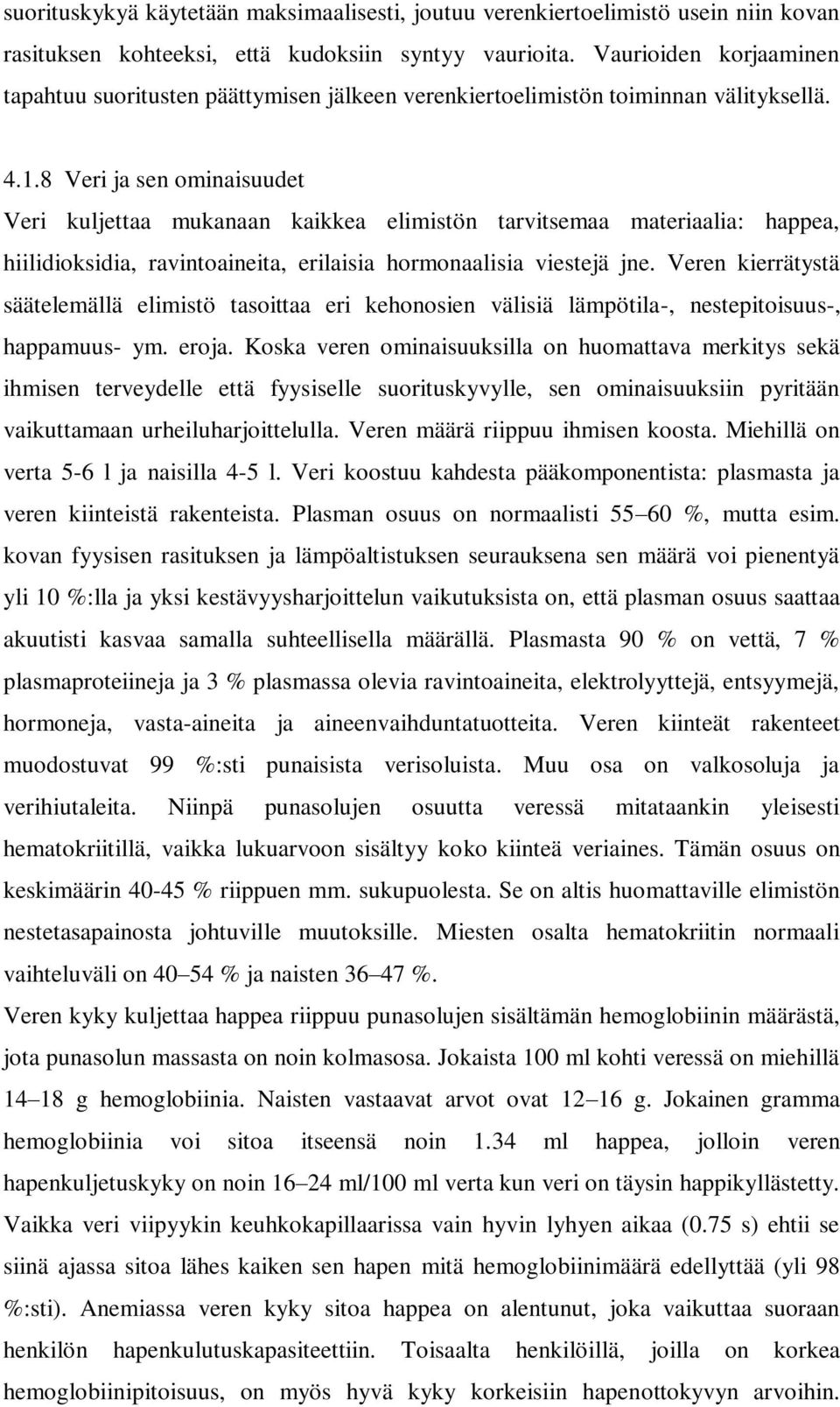 8 Veri ja sen ominaisuudet Veri kuljettaa mukanaan kaikkea elimistön tarvitsemaa materiaalia: happea, hiilidioksidia, ravintoaineita, erilaisia hormonaalisia viestejä jne.