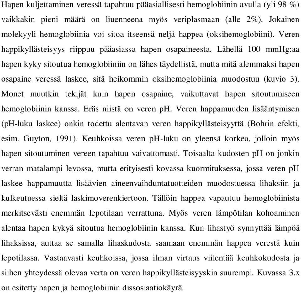 Lähellä 100 mmhg:aa hapen kyky sitoutua hemoglobiiniin on lähes täydellistä, mutta mitä alemmaksi hapen osapaine veressä laskee, sitä heikommin oksihemoglobiinia muodostuu (kuvio 3).