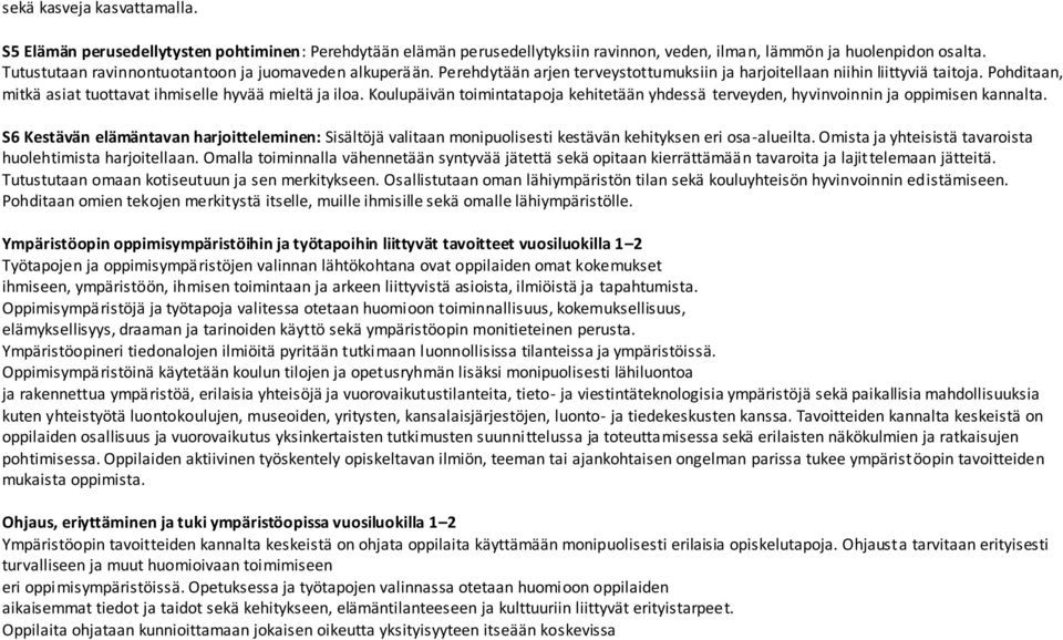 Pohditaan, mitkä asiat tuottavat ihmiselle hyvää mieltä ja iloa. Koulupäivän toimintatapoja kehitetään yhdessä terveyden, hyvinvoinnin ja oppimisen kannalta.