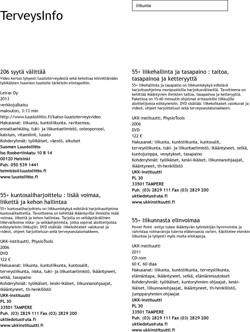 fi/katso luustoterveysvideo Hakusanat: liikunta, kuntoliikunta, ravitsemus, ennaltaehkäisy, tuki ja liikuntaelimistö, osteoporoosi, kalsium, vitamiinit, luusto Kohderyhmät: työikäiset, väestö,