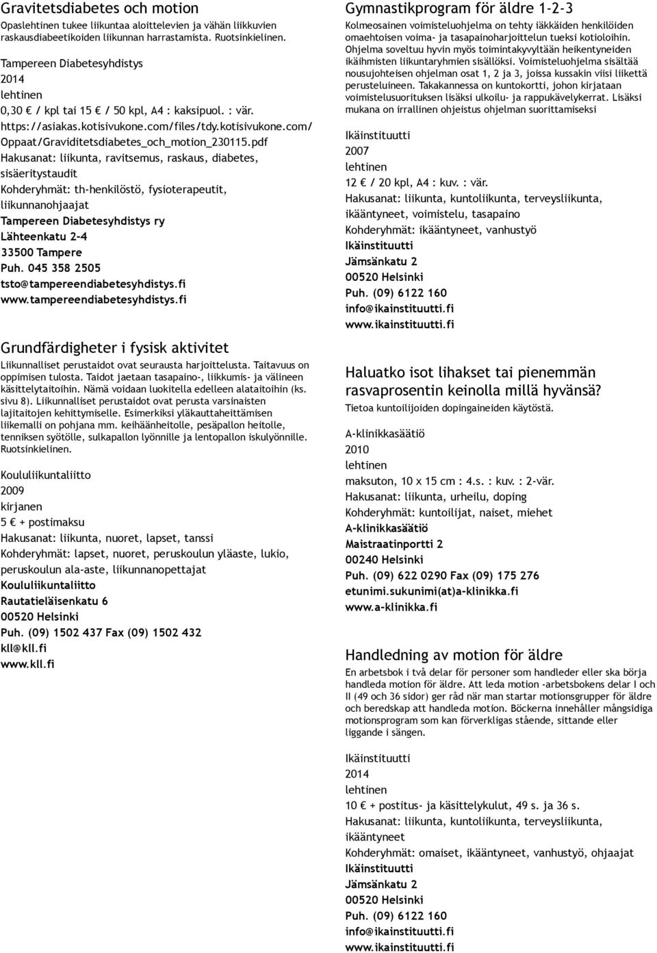 pdf Hakusanat: liikunta, ravitsemus, raskaus, diabetes, sisäeritystaudit Kohderyhmät: th henkilöstö, fysioterapeutit, liikunnanohjaajat Tampereen Diabetesyhdistys ry Lähteenkatu 2 4 33500 Tampere Puh.