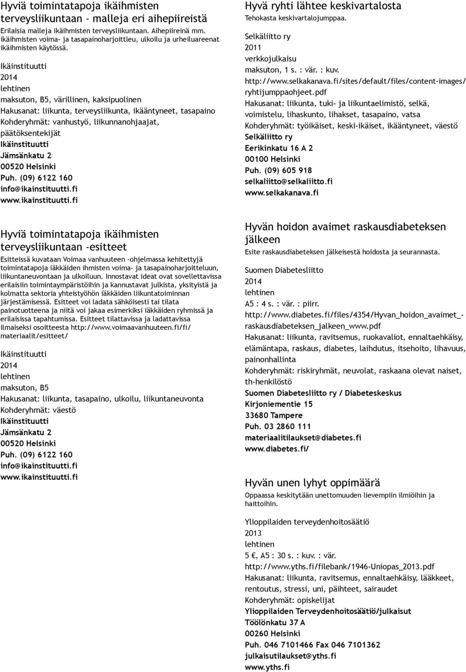 maksuton, B5, värillinen, kaksipuolinen Hakusanat: liikunta, terveysliikunta, ikääntyneet, tasapaino Kohderyhmät: vanhustyö, liikunnanohjaajat, päätöksentekijät Jämsänkatu 2 00520 Helsinki Puh.