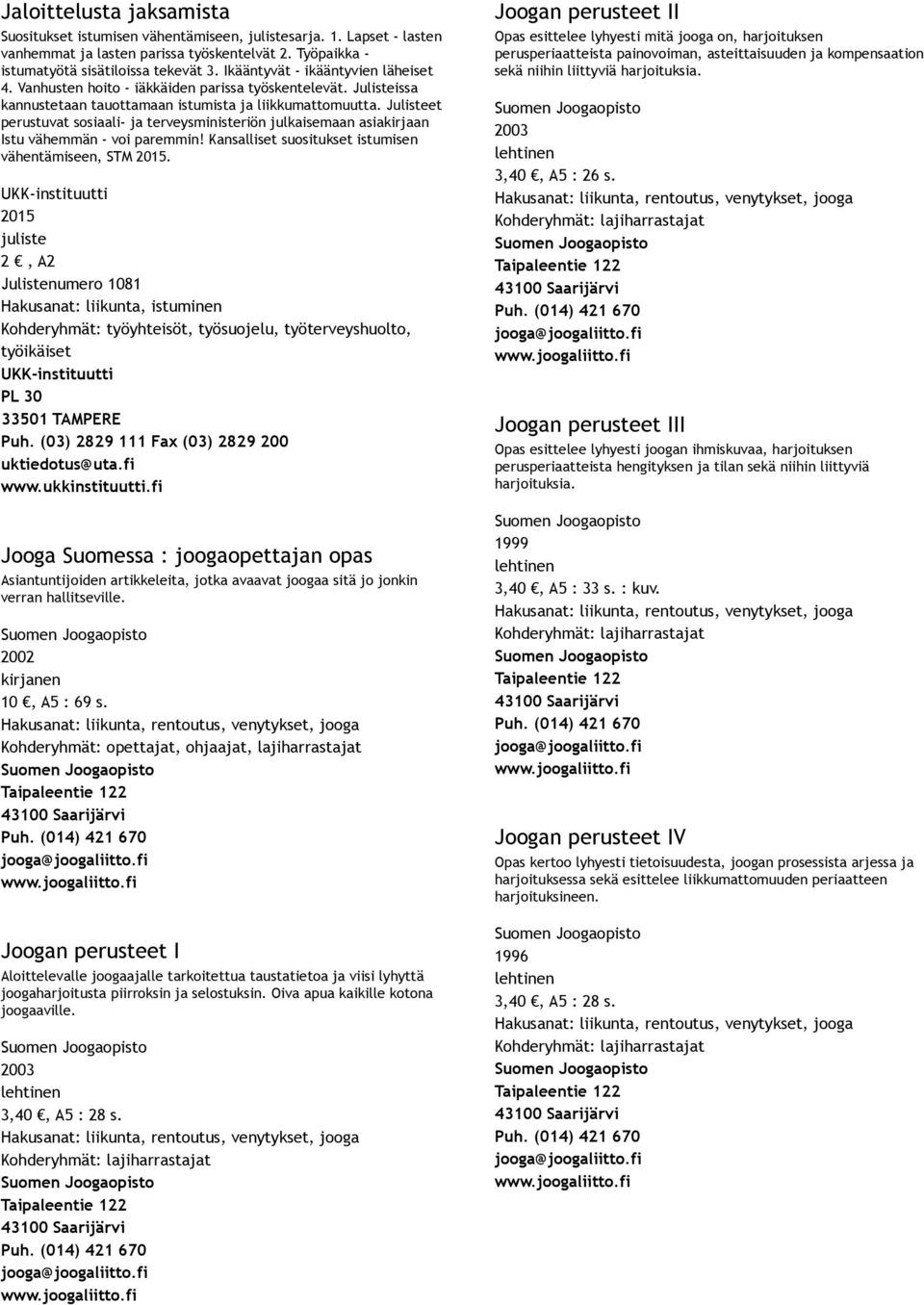 Julisteet perustuvat sosiaali ja terveysministeriön julkaisemaan asiakirjaan Istu vähemmän voi paremmin! Kansalliset suositukset istumisen vähentämiseen, STM 2015.