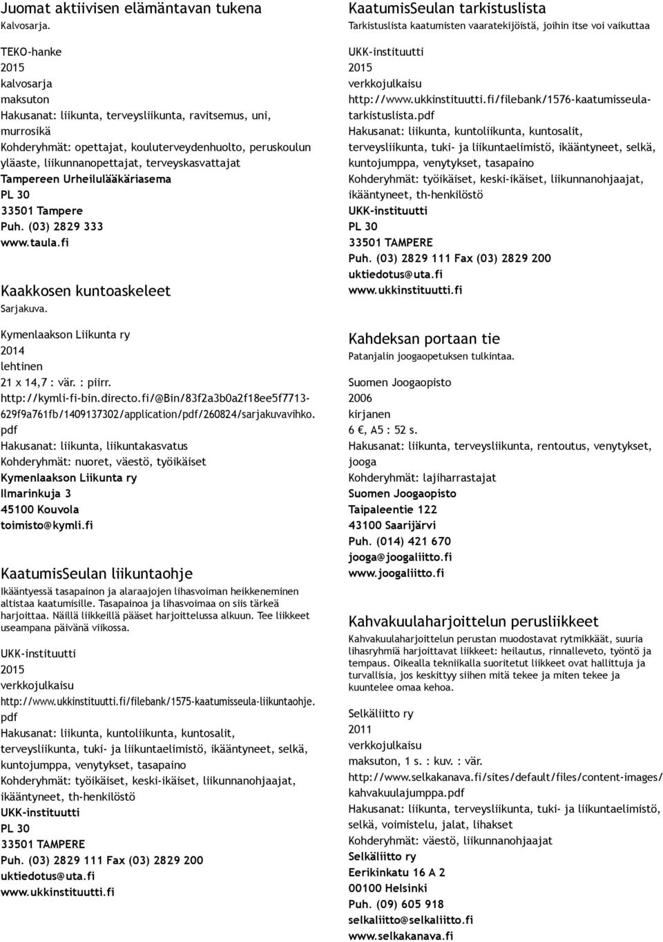 terveyskasvattajat Tampereen Urheilulääkäriasema 33501 Tampere Puh. (03) 2829 333 www.taula.fi Kaakkosen kuntoaskeleet Sarjakuva. Kymenlaakson Liikunta ry 21 x 14,7 : vär. : piirr.