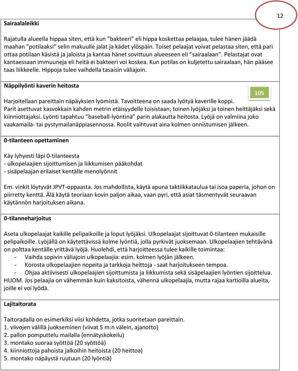 Pelastajat ovat kantaessaan immuuneja eli heitä ei bakteeri voi koskea. Kun potilas on kuljetettu sairaalaan, hän pääsee taas liikkeelle. Hippoja tulee vaihdella tasaisin väliajoin.