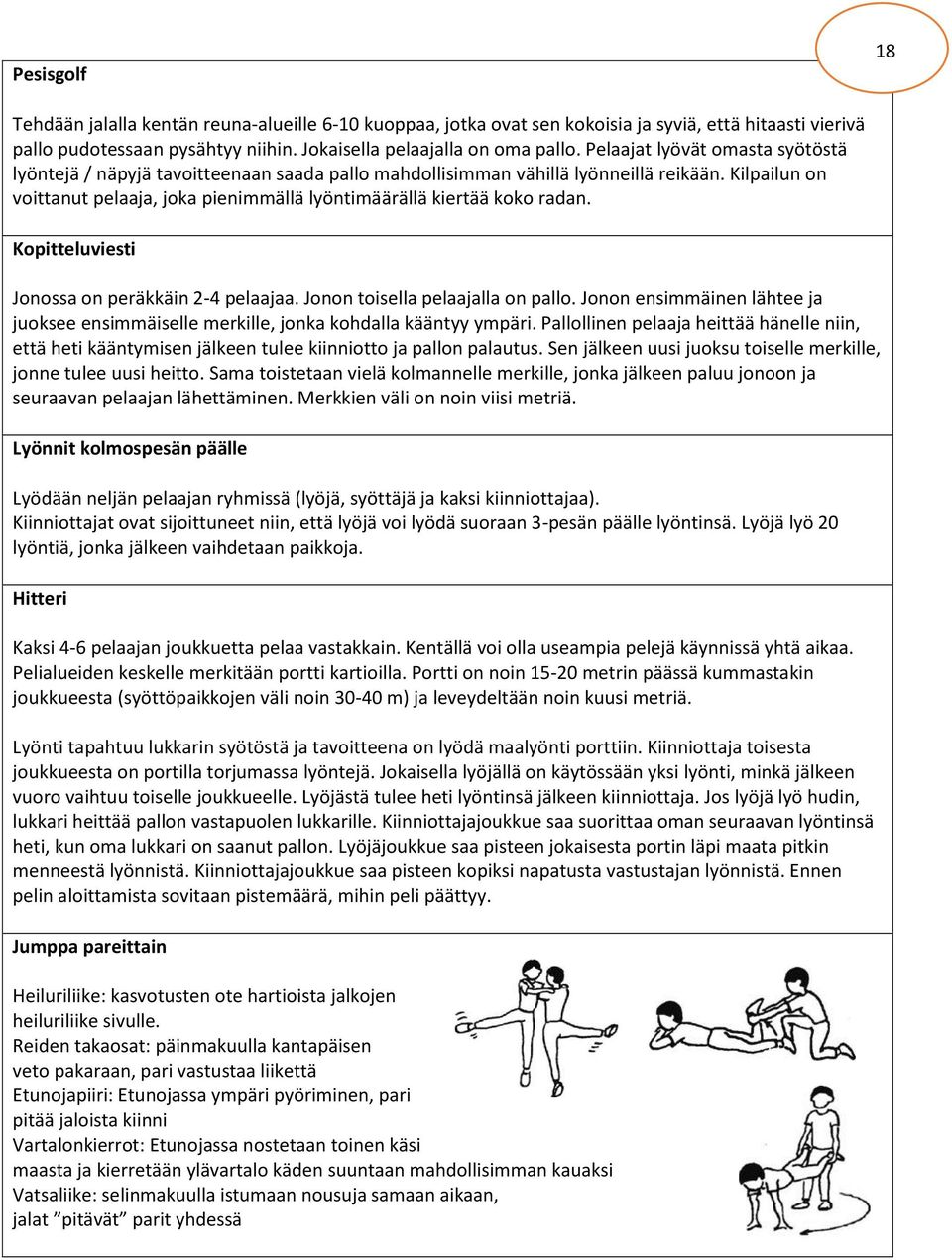 Kilpailun on voittanut pelaaja, joka pienimmällä lyöntimäärällä kiertää koko radan. Kopitteluviesti Jonossa on peräkkäin 2-4 pelaajaa. Jonon toisella pelaajalla on pallo.