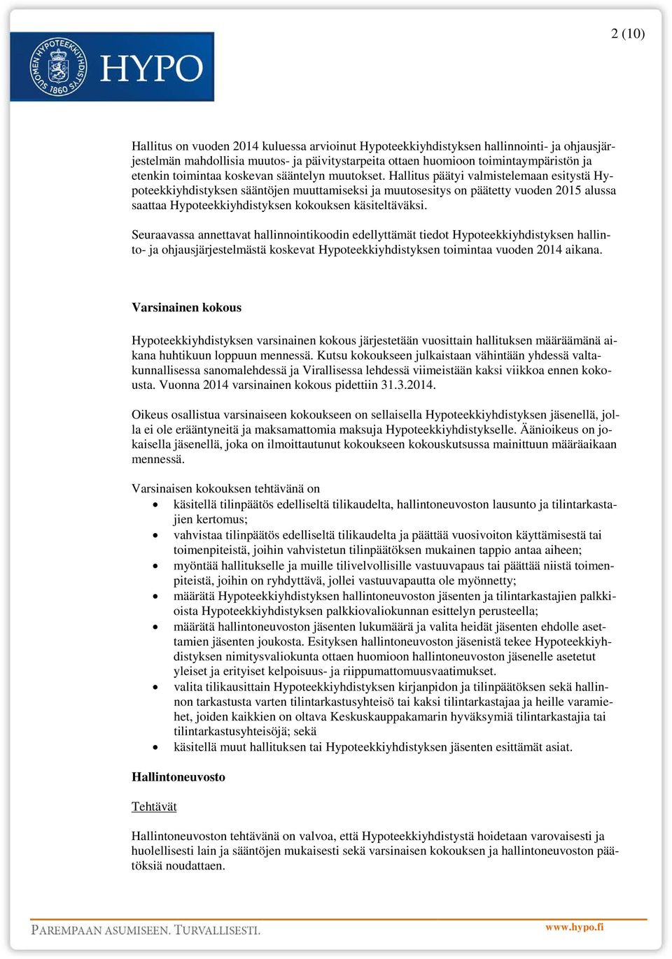 Hallitus päätyi valmistelemaan esitystä Hypoteekkiyhdistyksen sääntöjen muuttamiseksi ja muutosesitys on päätetty vuoden 2015 alussa saattaa Hypoteekkiyhdistyksen kokouksen käsiteltäväksi.