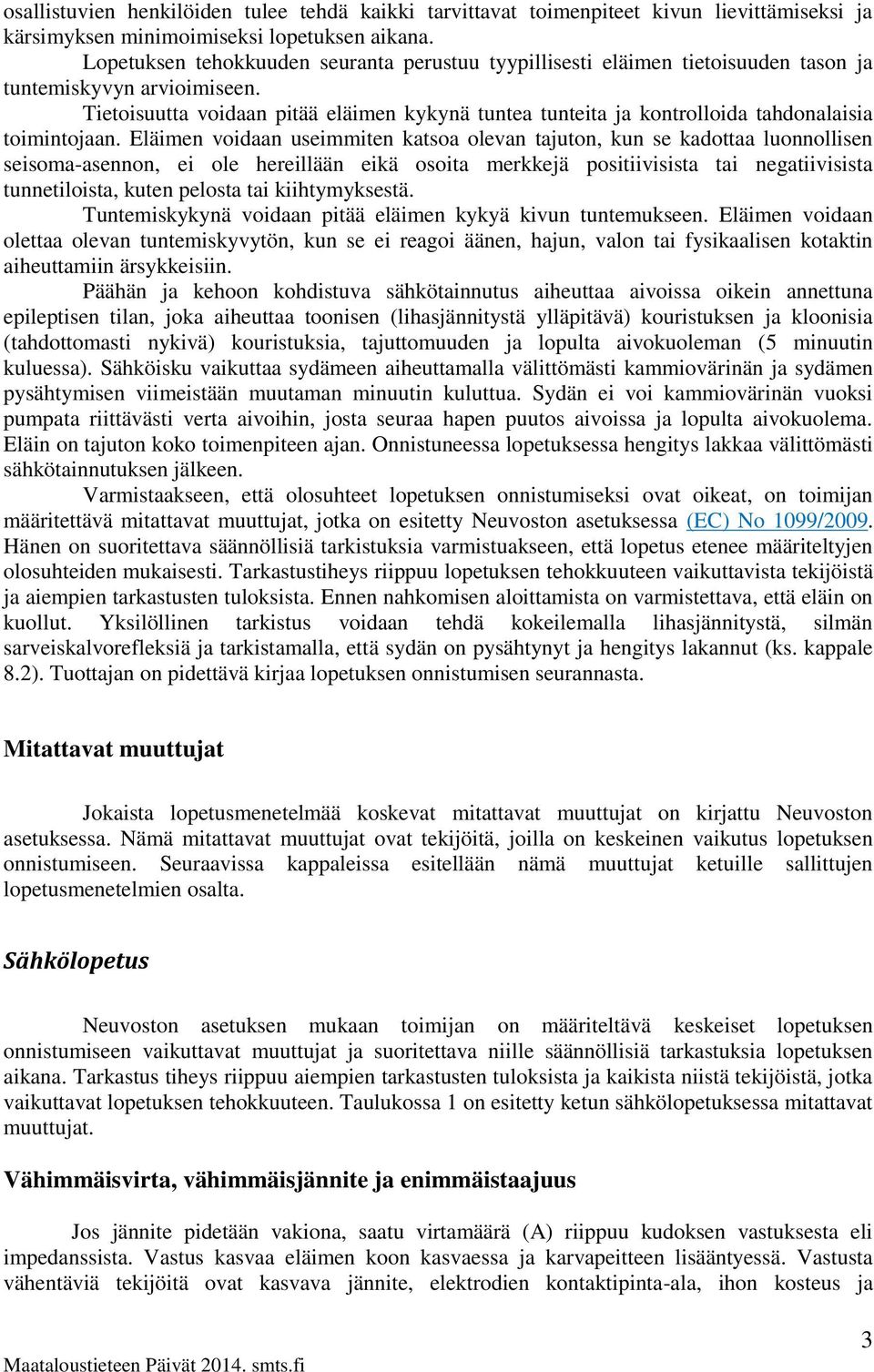 Tietoisuutta voidaan pitää eläimen kykynä tuntea tunteita ja kontrolloida tahdonalaisia toimintojaan.