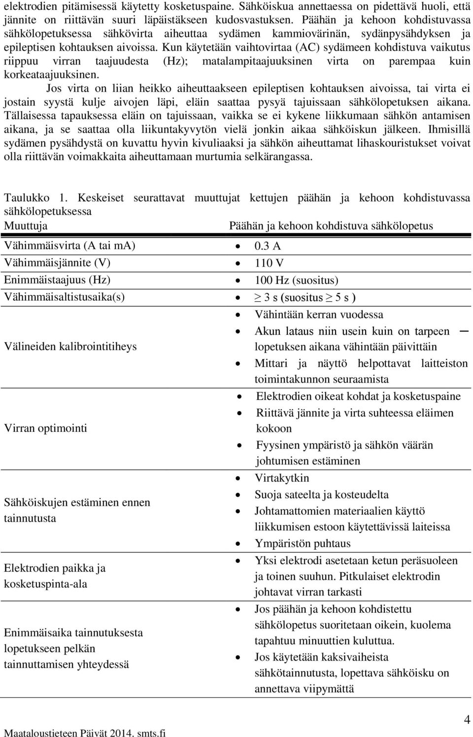 Kun käytetään vaihtovirtaa (AC) sydämeen kohdistuva vaikutus riippuu virran taajuudesta (Hz); matalampitaajuuksinen virta on parempaa kuin korkeataajuuksinen.