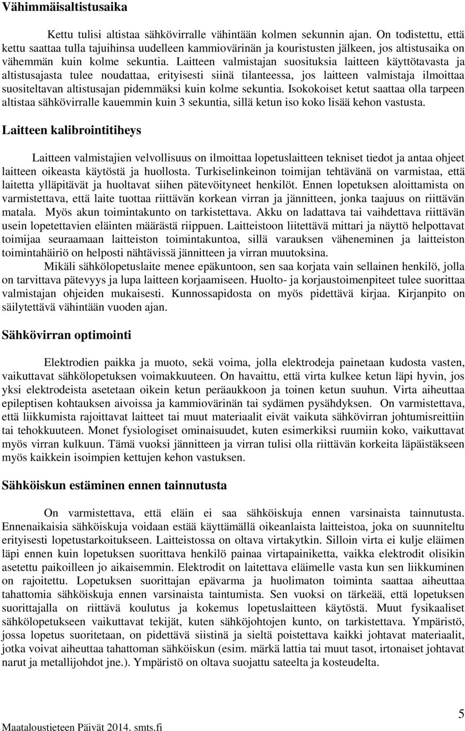 Laitteen valmistajan suosituksia laitteen käyttötavasta ja altistusajasta tulee noudattaa, erityisesti siinä tilanteessa, jos laitteen valmistaja ilmoittaa suositeltavan altistusajan pidemmäksi kuin