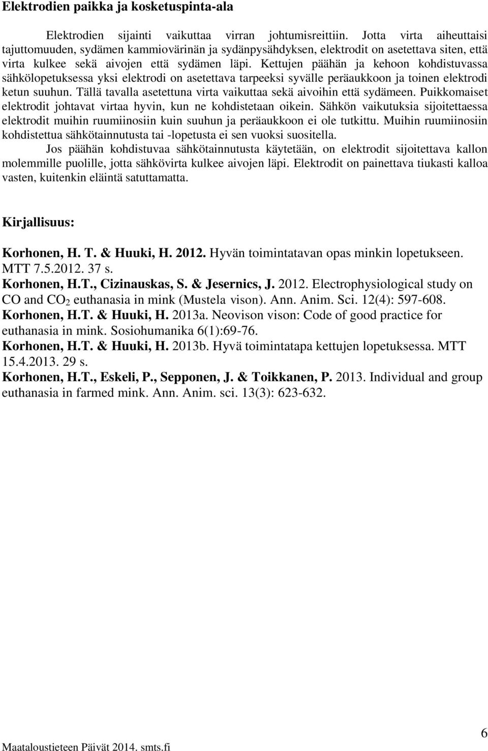 Kettujen päähän ja kehoon kohdistuvassa sähkölopetuksessa yksi elektrodi on asetettava tarpeeksi syvälle peräaukkoon ja toinen elektrodi ketun suuhun.