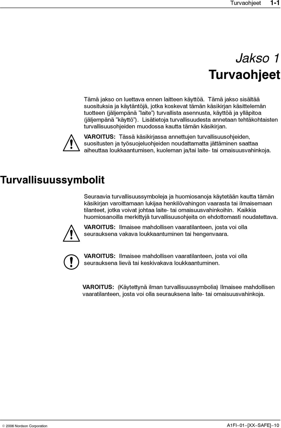 Lisätietoja turvallisuudesta annetaan tehtäkohtaisten turvallisuusohjeiden muodossa kautta tämän käsikirjan.