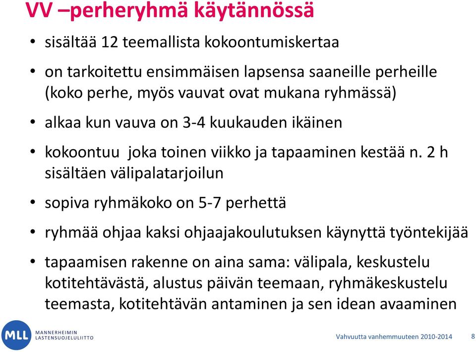 2 h sisältäen välipalatarjoilun sopiva ryhmäkoko on 5-7 perhettä ryhmää ohjaa kaksi ohjaajakoulutuksen käynyttä työntekijää tapaamisen rakenne on