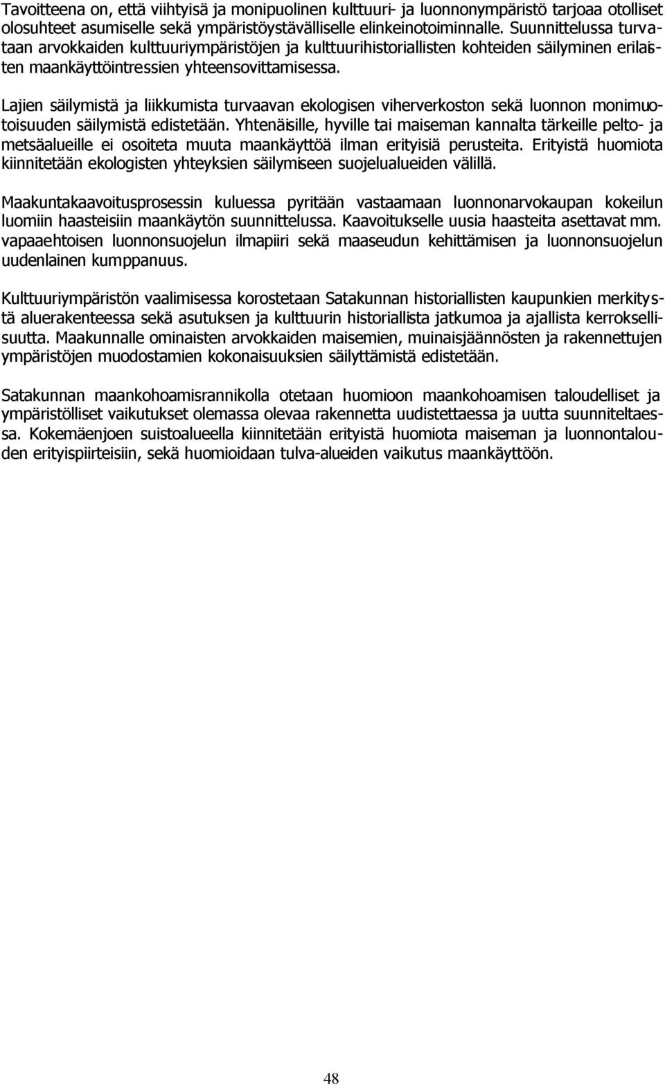 Lajien säilymistä ja liikkumista turvaavan ekologisen viherverkoston sekä luonnon monimuotoisuuden säilymistä edistetään.