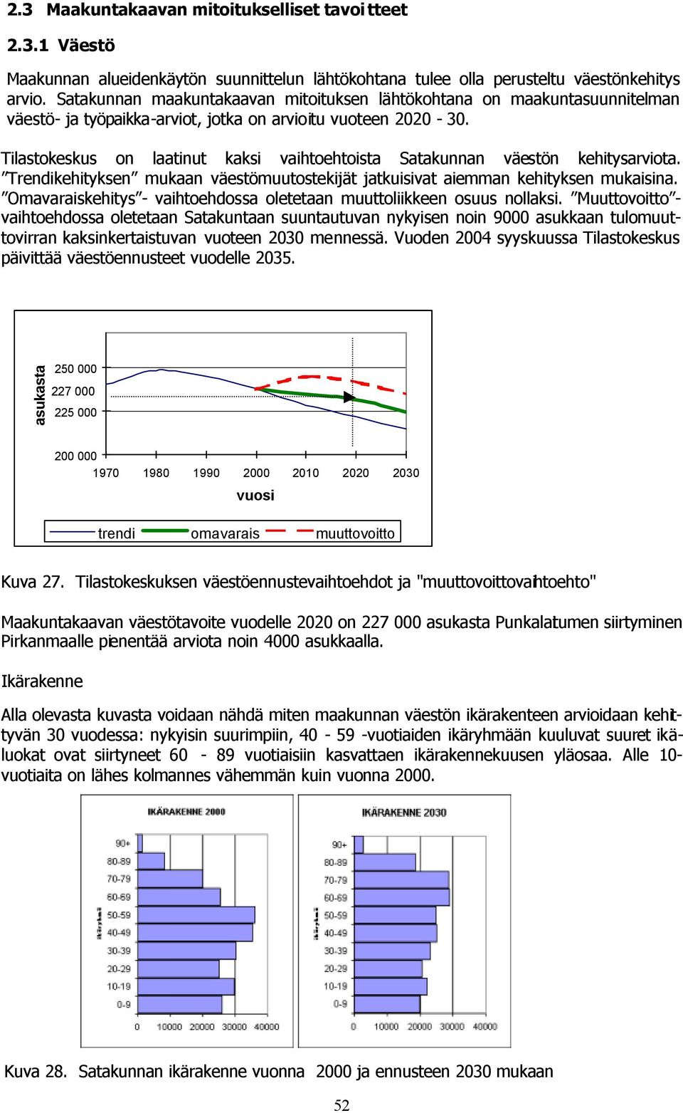 Tilastokeskus on laatinut kaksi vaihtoehtoista Satakunnan väestön kehitysarviota. Trendikehityksen mukaan väestömuutostekijät jatkuisivat aiemman kehityksen mukaisina.