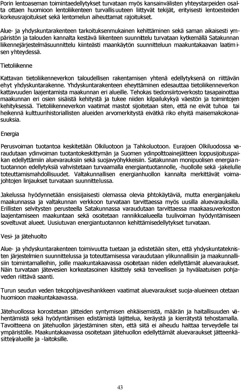 Alue- ja yhdyskuntarakenteen tarkoituksenmukainen kehittäminen sekä saman aikaisesti ympäristön ja talouden kannalta kestävä liikenteen suunnittelu turvataan kytkemällä Satakunnan