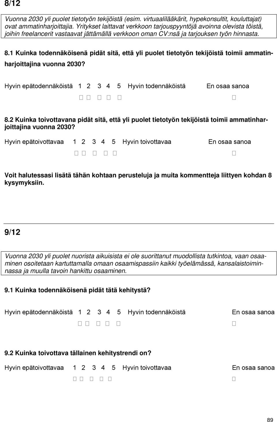 1 Kuinka todennäköisenä pidät sitä, että yli puolet tietotyön tekijöistä toimii ammatinharjoittajina vuonna 2030? Hyvin epätodennäköistä 1 2 3 4 5 Hyvin todennäköistä En osaa sanoa 8.