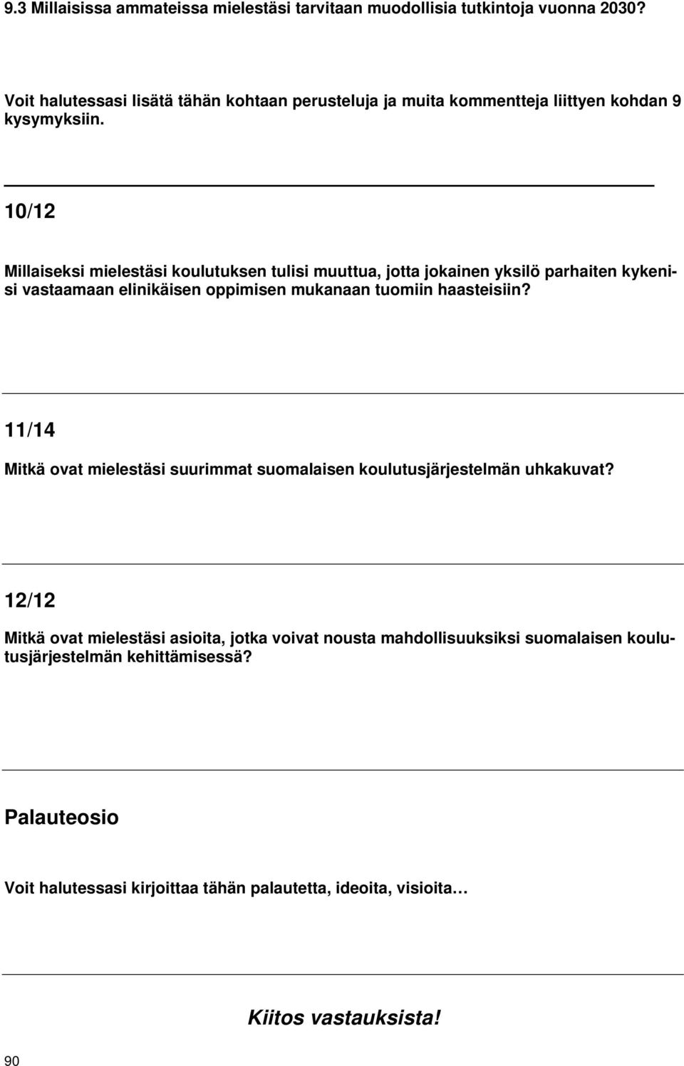 10/12 Millaiseksi mielestäsi koulutuksen tulisi muuttua, jotta jokainen yksilö parhaiten kykenisi vastaamaan elinikäisen oppimisen mukanaan tuomiin haasteisiin?