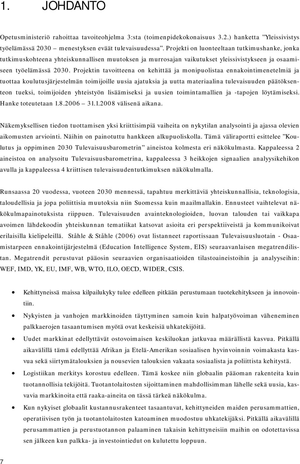 Projektin tavoitteena on kehittää ja monipuolistaa ennakointimenetelmiä ja tuottaa koulutusjärjestelmän toimijoille uusia ajatuksia ja uutta materiaalina tulevaisuuden päätöksenteon tueksi,