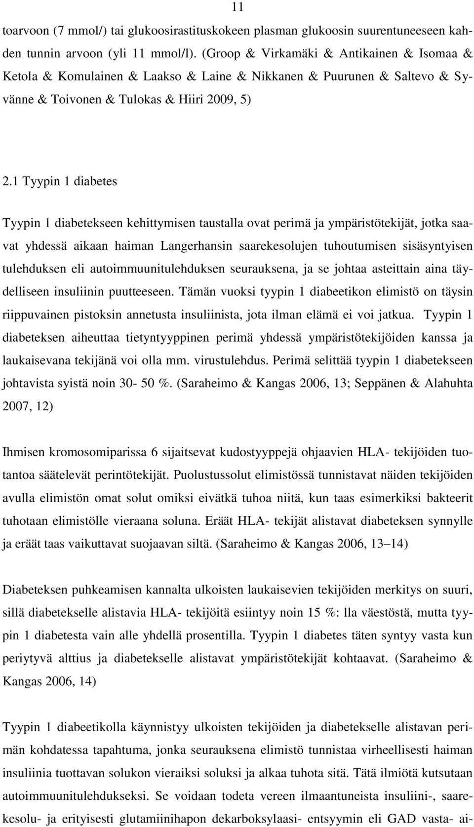 1 Tyypin 1 diabetes Tyypin 1 diabetekseen kehittymisen taustalla ovat perimä ja ympäristötekijät, jotka saavat yhdessä aikaan haiman Langerhansin saarekesolujen tuhoutumisen sisäsyntyisen tulehduksen