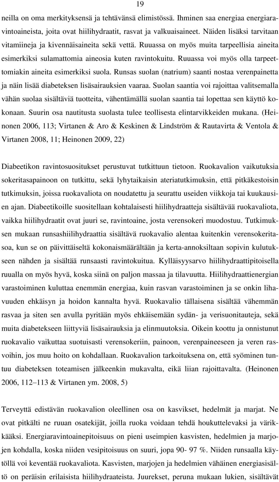 Ruuassa voi myös olla tarpeettomiakin aineita esimerkiksi suola. Runsas suolan (natrium) saanti nostaa verenpainetta ja näin lisää diabeteksen lisäsairauksien vaaraa.