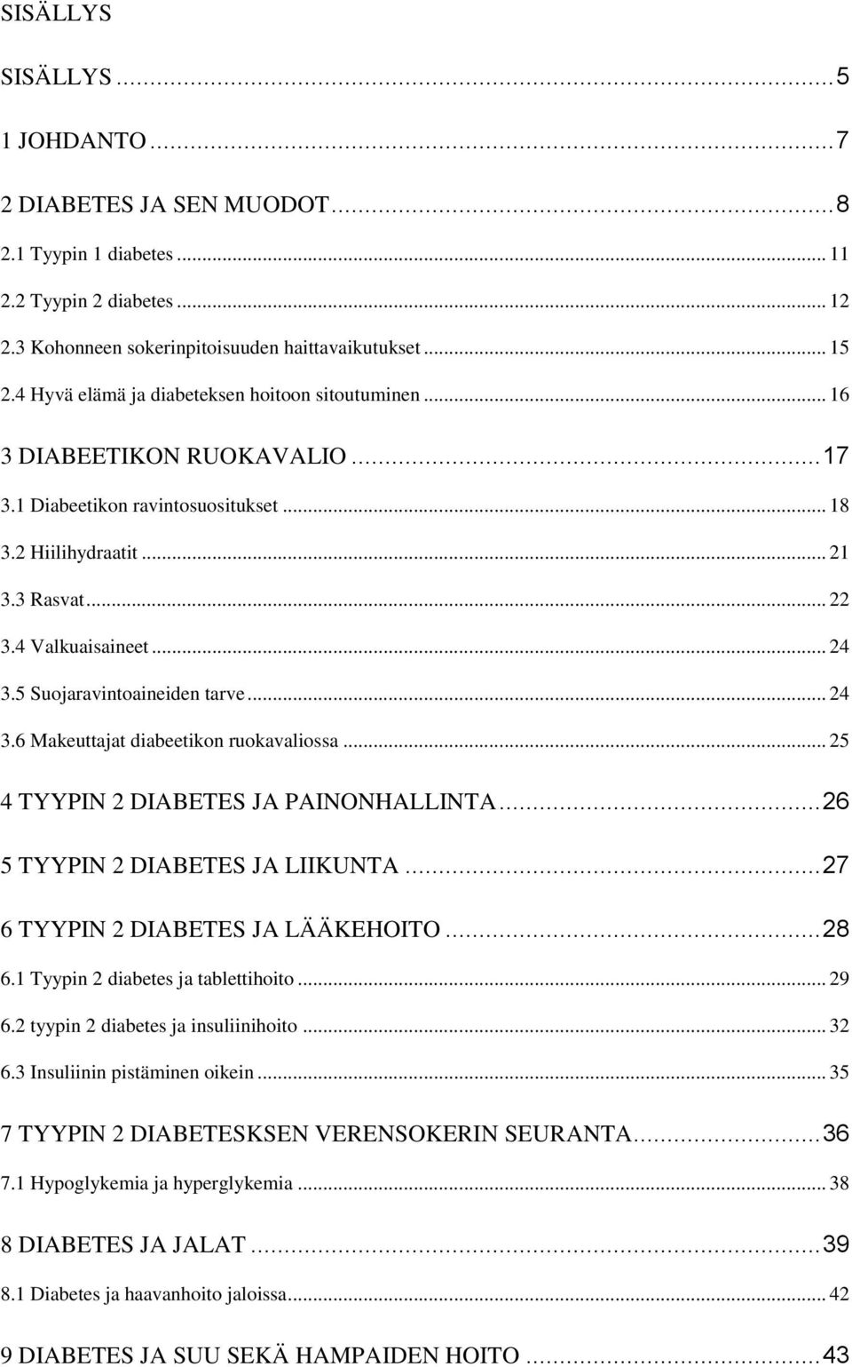 5 Suojaravintoaineiden tarve... 24 3.6 Makeuttajat diabeetikon ruokavaliossa... 25 4 TYYPIN 2 DIABETES JA PAINONHALLINTA... 26 5 TYYPIN 2 DIABETES JA LIIKUNTA... 27 6 TYYPIN 2 DIABETES JA LÄÄKEHOITO.