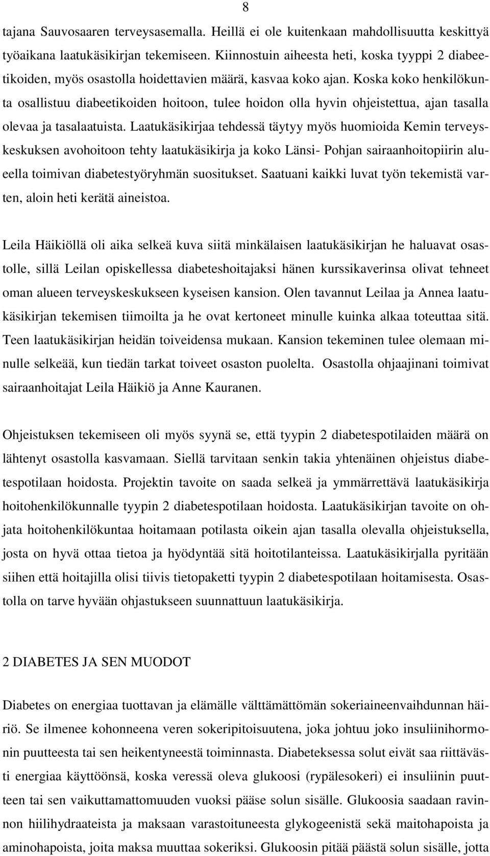 Koska koko henkilökunta osallistuu diabeetikoiden hoitoon, tulee hoidon olla hyvin ohjeistettua, ajan tasalla olevaa ja tasalaatuista.