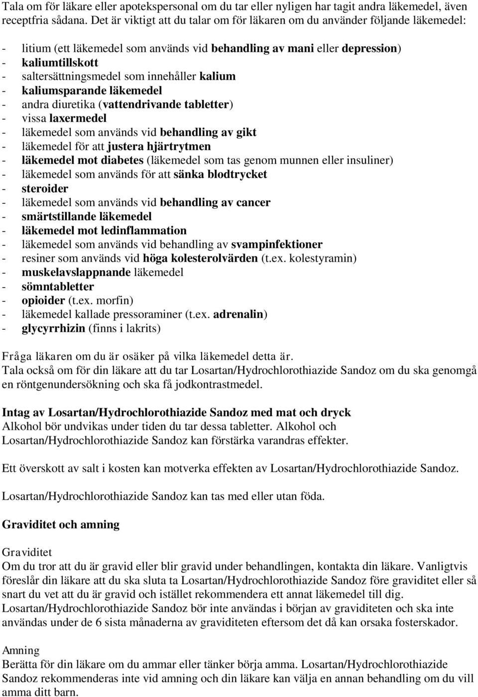 innehåller kalium - kaliumsparande läkemedel - andra diuretika (vattendrivande tabletter) - vissa laxermedel - läkemedel som används vid behandling av gikt - läkemedel för att justera hjärtrytmen -