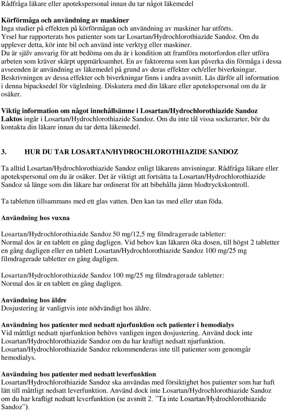 Du är själv ansvarig för att bedöma om du är i kondition att framföra motorfordon eller utföra arbeten som kräver skärpt uppmärksamhet.