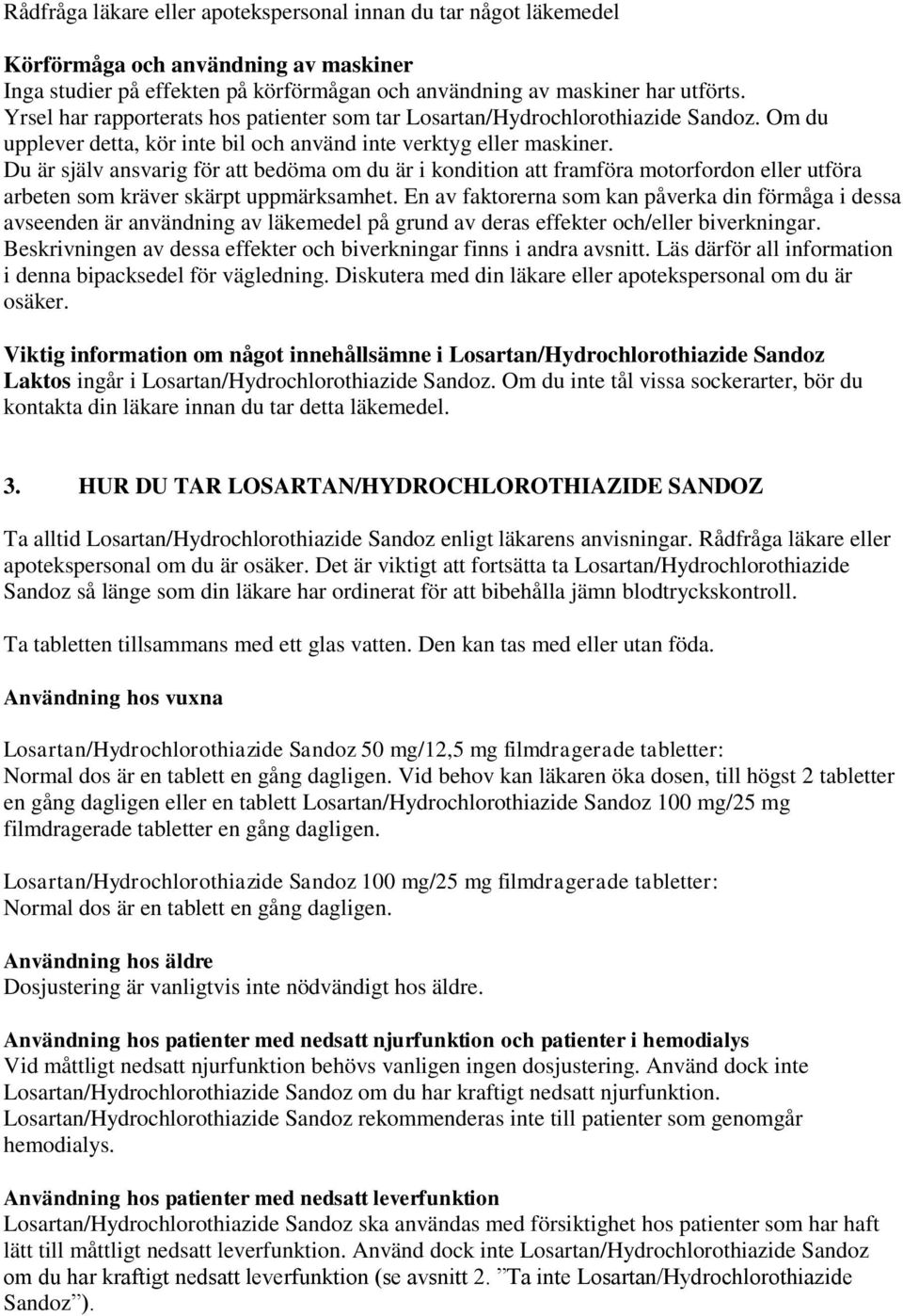 Du är själv ansvarig för att bedöma om du är i kondition att framföra motorfordon eller utföra arbeten som kräver skärpt uppmärksamhet.