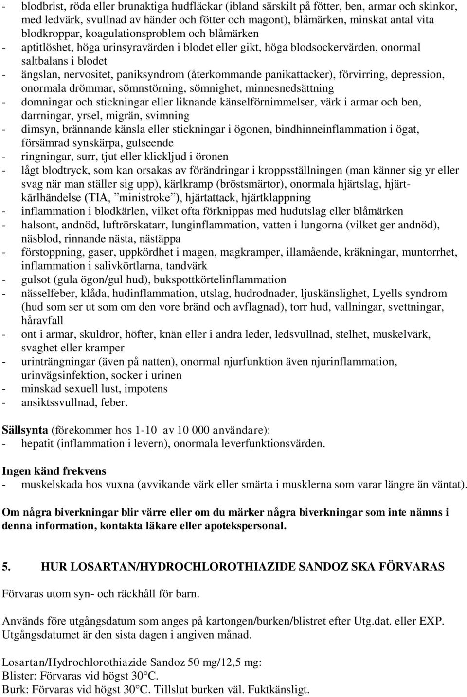 panikattacker), förvirring, depression, onormala drömmar, sömnstörning, sömnighet, minnesnedsättning - domningar och stickningar eller liknande känselförnimmelser, värk i armar och ben, darrningar,