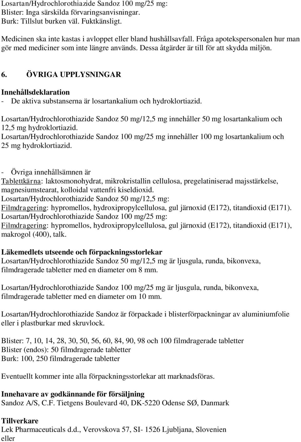 ÖVRIGA UPPLYSNINGAR Innehållsdeklaration - De aktiva substanserna är losartankalium och hydroklortiazid.