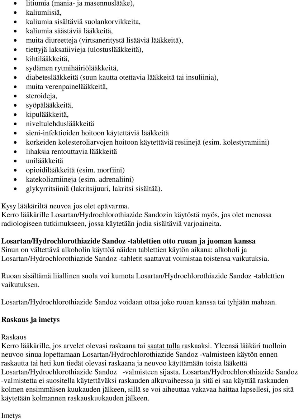 kipulääkkeitä, niveltulehduslääkkeitä sieni-infektioiden hoitoon käytettäviä lääkkeitä korkeiden kolesteroliarvojen hoitoon käytettäviä resiinejä (esim.