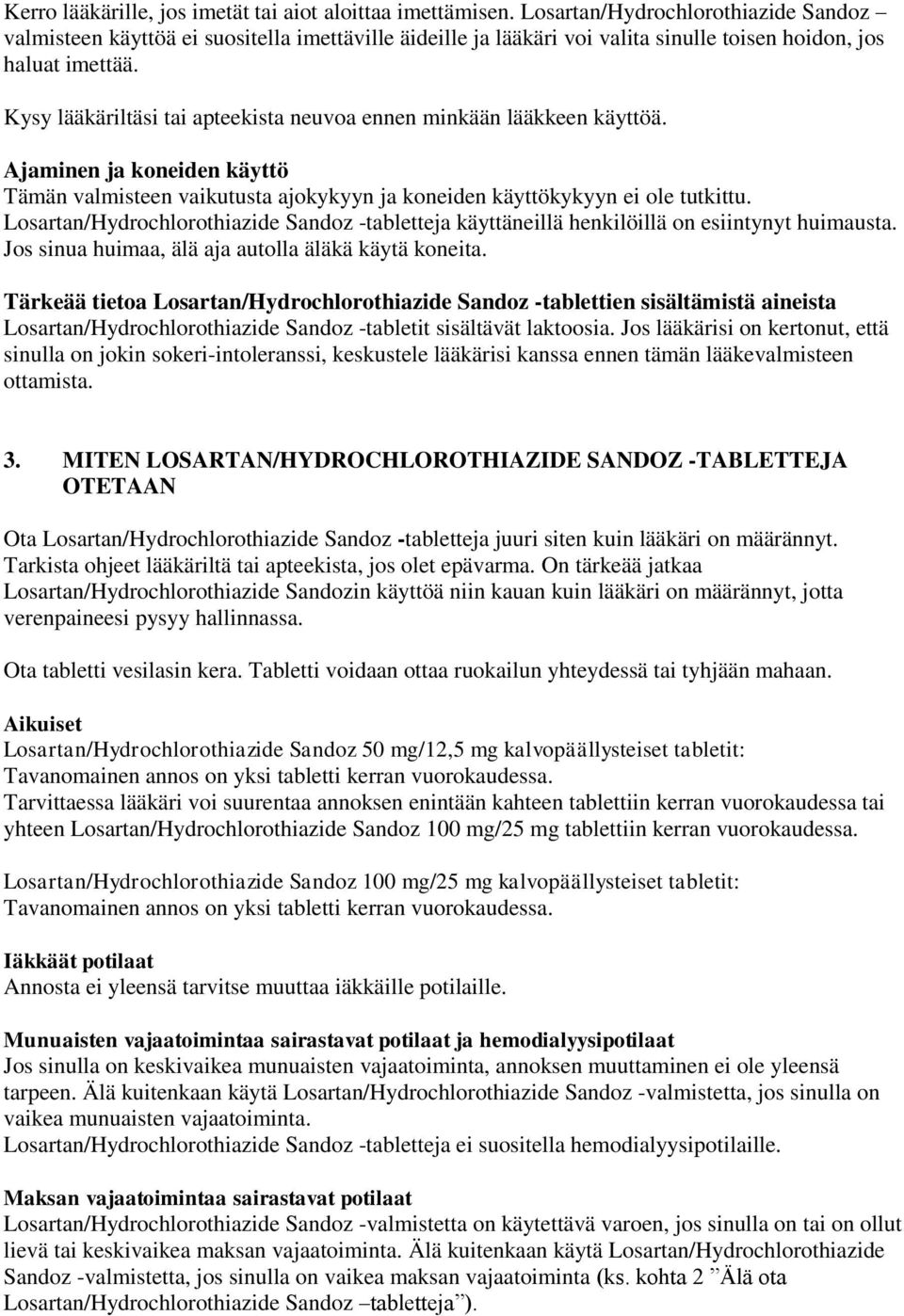 Kysy lääkäriltäsi tai apteekista neuvoa ennen minkään lääkkeen käyttöä. Ajaminen ja koneiden käyttö Tämän valmisteen vaikutusta ajokykyyn ja koneiden käyttökykyyn ei ole tutkittu.