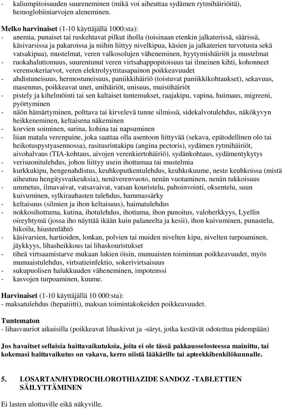 käsien ja jalkaterien turvotusta sekä vatsakipua), mustelmat, veren valkosolujen väheneminen, hyytymishäiriöt ja mustelmat - ruokahaluttomuus, suurentunut veren virtsahappopitoisuus tai ilmeinen