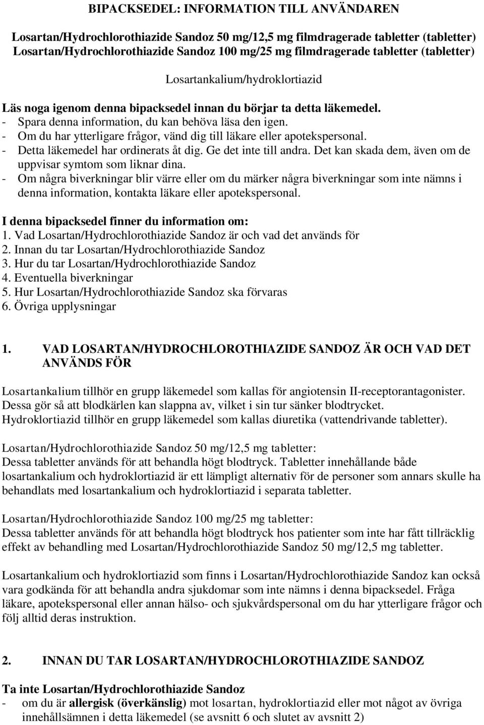 - Om du har ytterligare frågor, vänd dig till läkare eller apotekspersonal. - Detta läkemedel har ordinerats åt dig. Ge det inte till andra.