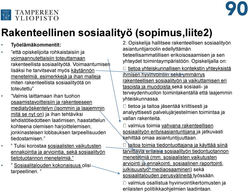 rakenteeseen mediatyöskentelyn (isommin ja laajemmin mitä se nyt on) ja ihan tehtäviksi lehdistötiedotteen laatimisen, haastattelun kohteena olemisen harjoittelemisen, jonkinasteisen lobbauksen