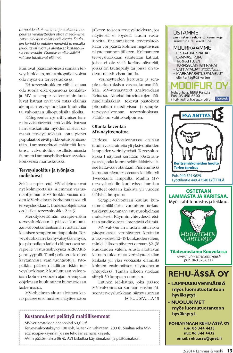 kuuluvat pääsääntöisesti samaan terveysluokkaan, mutta pitopaikat voivat olla myös eri terveysluokissa. Eri terveysluokkien välillä ei saa olla suoria eikä epäsuoria kontakteja.