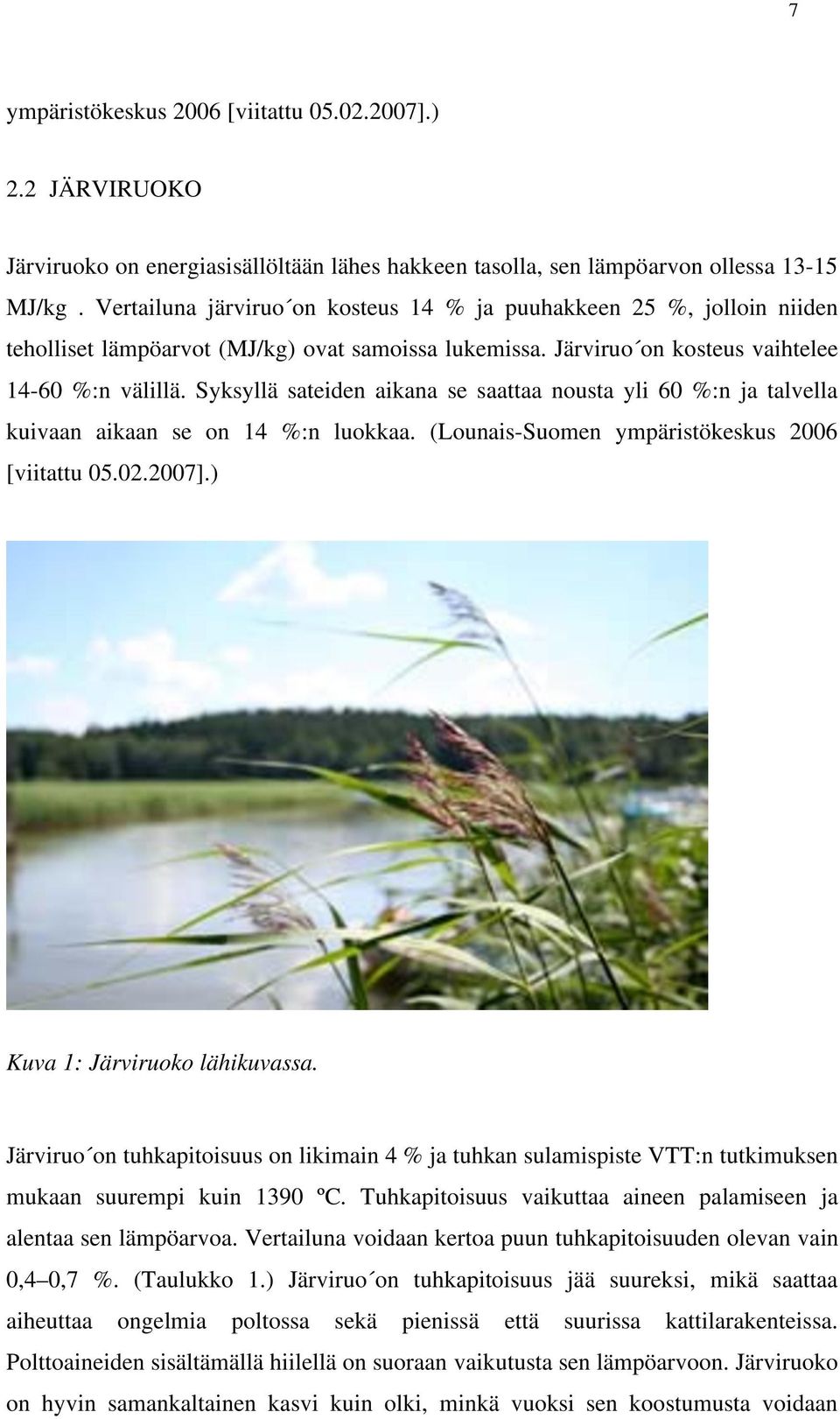 Syksyllä sateiden aikana se saattaa nousta yli 60 %:n ja talvella kuivaan aikaan se on 14 %:n luokkaa. (Lounais-Suomen ympäristökeskus 2006 [viitattu 05.02.2007].) Kuva 1: Järviruoko lähikuvassa.