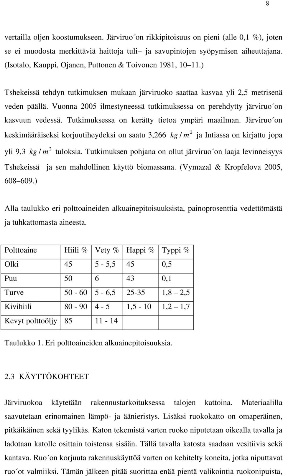 Vuonna 2005 ilmestyneessä tutkimuksessa on perehdytty järviruo on kasvuun vedessä. Tutkimuksessa on kerätty tietoa ympäri maailman.