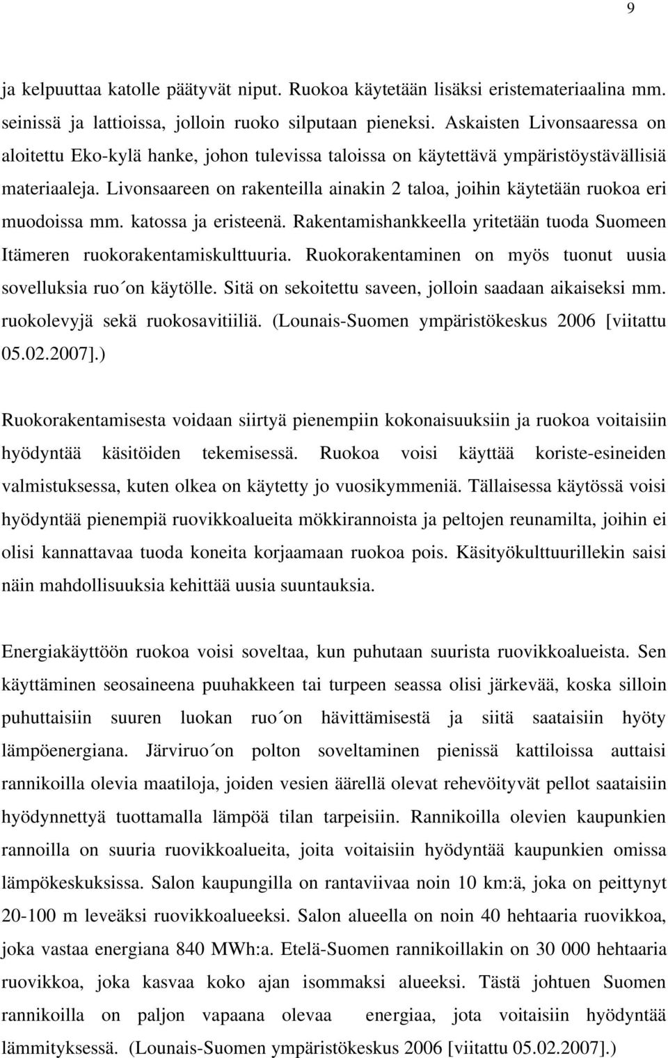 Livonsaareen on rakenteilla ainakin 2 taloa, joihin käytetään ruokoa eri muodoissa mm. katossa ja eristeenä. Rakentamishankkeella yritetään tuoda Suomeen Itämeren ruokorakentamiskulttuuria.