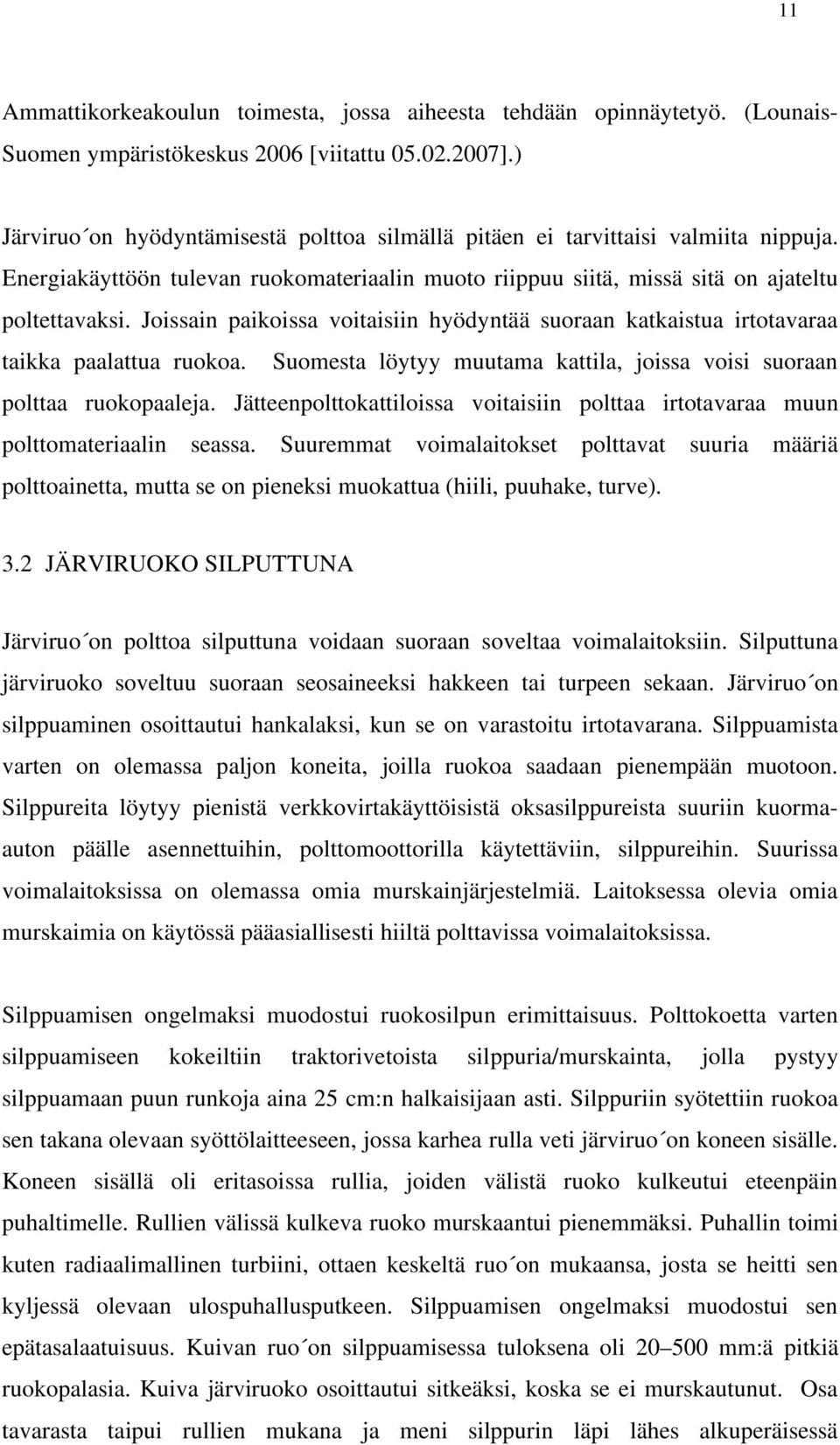 Joissain paikoissa voitaisiin hyödyntää suoraan katkaistua irtotavaraa taikka paalattua ruokoa. Suomesta löytyy muutama kattila, joissa voisi suoraan polttaa ruokopaaleja.