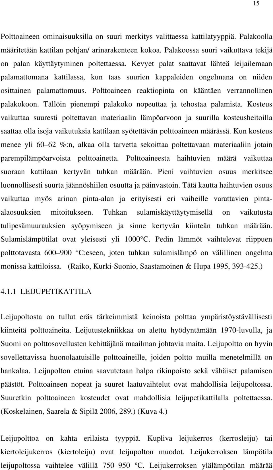 Kevyet palat saattavat lähteä leijailemaan palamattomana kattilassa, kun taas suurien kappaleiden ongelmana on niiden osittainen palamattomuus.