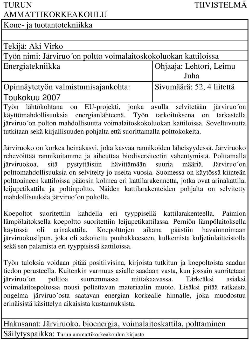 Työn tarkoituksena on tarkastella järviruo on polton mahdollisuutta voimalaitoskokoluokan kattiloissa. Soveltuvuutta tutkitaan sekä kirjallisuuden pohjalta että suorittamalla polttokokeita.