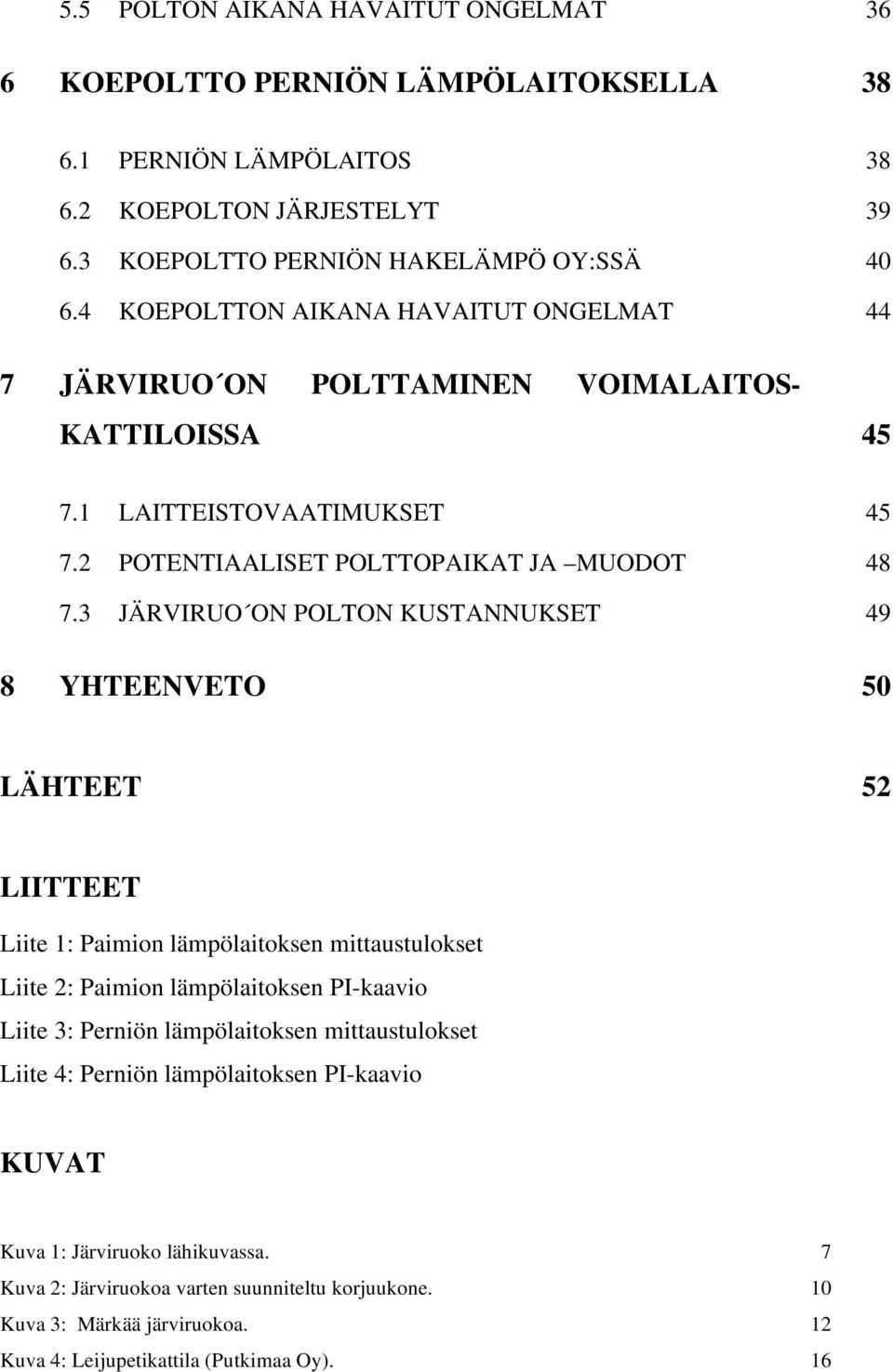 3 JÄRVIRUO ON POLTON KUSTANNUKSET 49 8 YHTEENVETO 50 LÄHTEET 52 LIITTEET Liite 1: Paimion lämpölaitoksen mittaustulokset Liite 2: Paimion lämpölaitoksen PI-kaavio Liite 3: Perniön