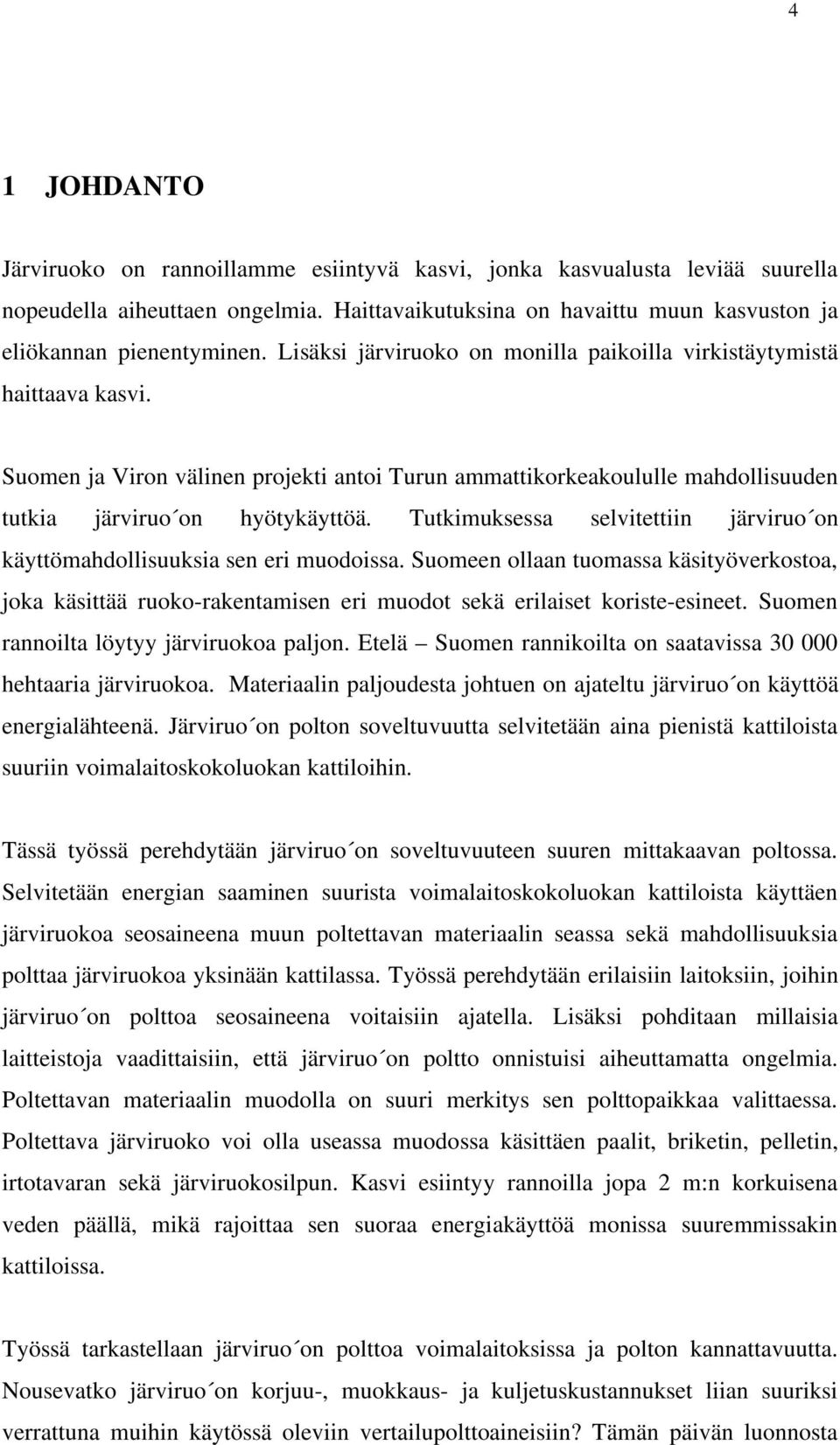 Tutkimuksessa selvitettiin järviruo on käyttömahdollisuuksia sen eri muodoissa. Suomeen ollaan tuomassa käsityöverkostoa, joka käsittää ruoko-rakentamisen eri muodot sekä erilaiset koriste-esineet.