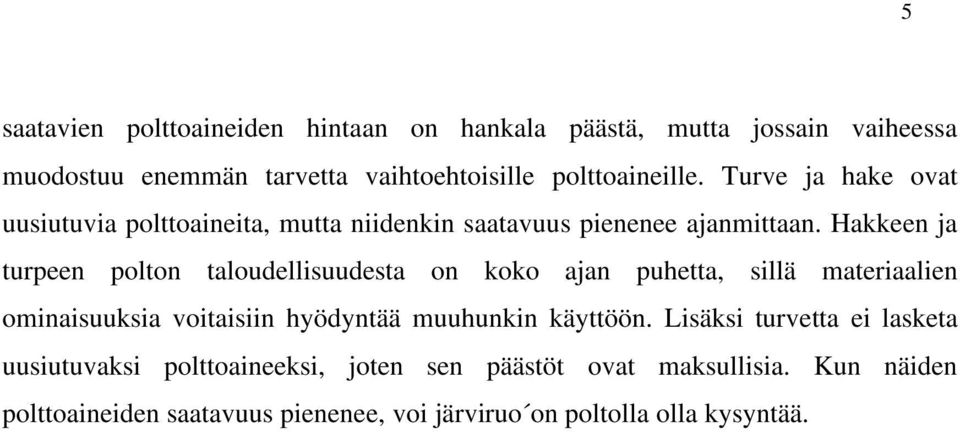 Hakkeen ja turpeen polton taloudellisuudesta on koko ajan puhetta, sillä materiaalien ominaisuuksia voitaisiin hyödyntää muuhunkin