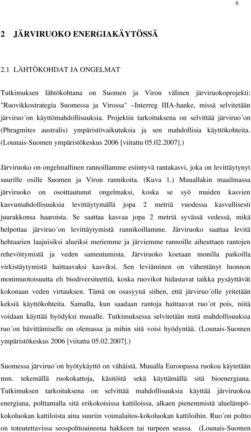 käyttömahdollisuuksia. Projektin tarkoituksena on selvittää järviruo on (Phragmites australis) ympäristövaikutuksia ja sen mahdollisia käyttökohteita.